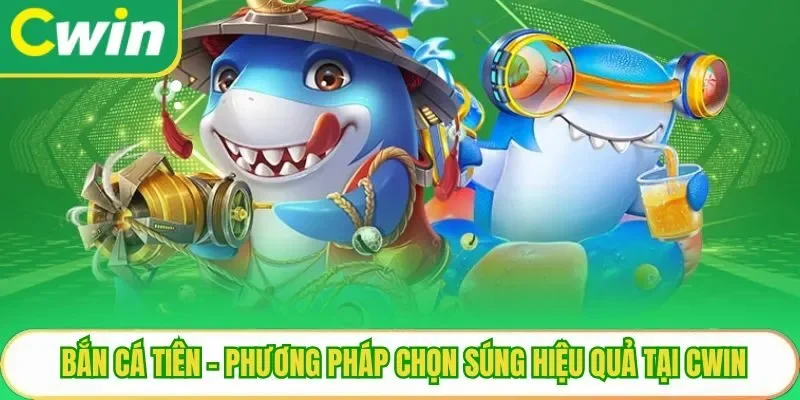 Bắn Cá Tiên - Phương Pháp Chọn Súng Hiệu Quả Tại Cwin