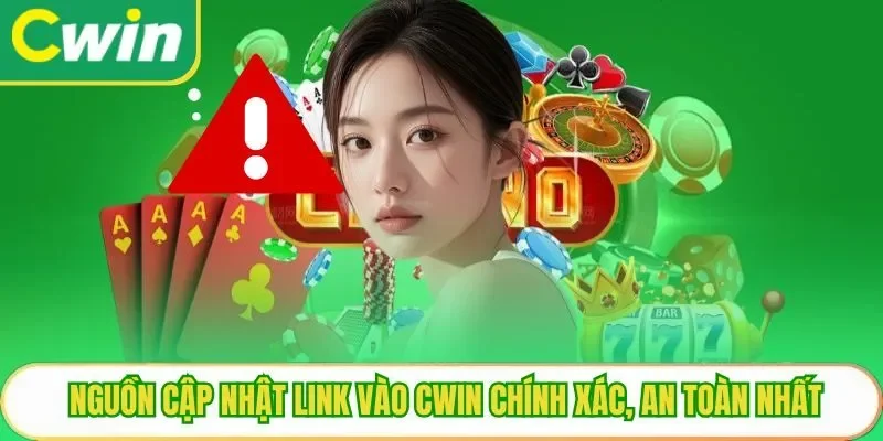 Nguồn cập nhật link vào Cwin chính xác, an toàn nhất