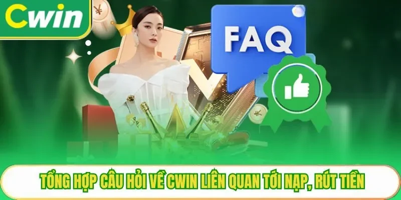 Tổng hợp câu hỏi về Cwin liên quan tới nạp, rút tiền