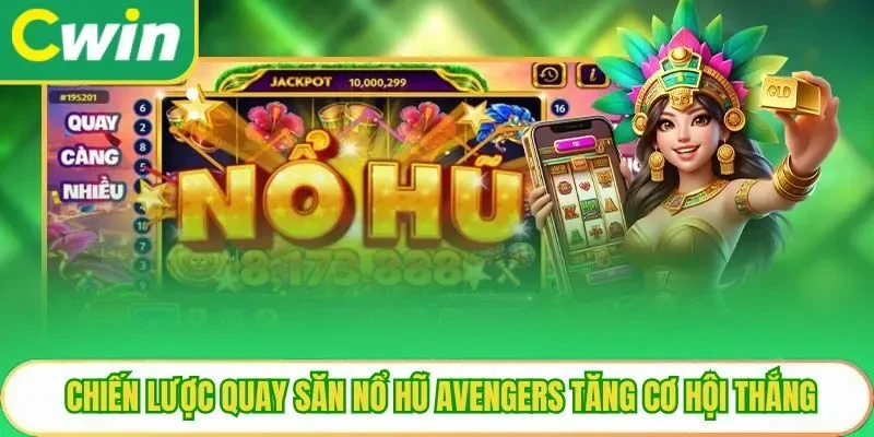 Chiến lược quay săn nổ hũ Avengers tăng cơ hội thắng