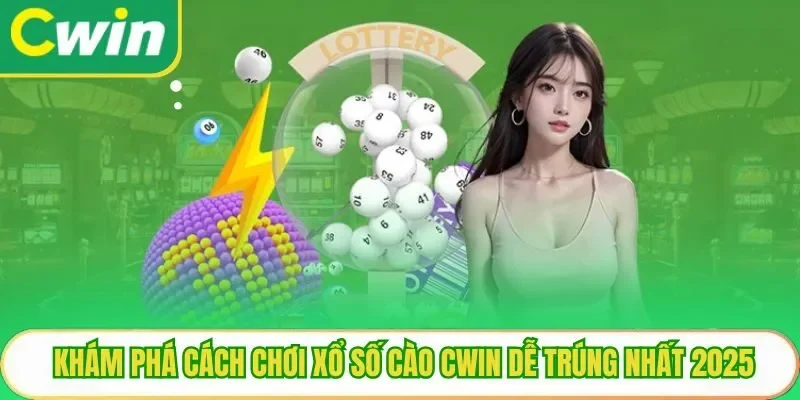 Khám Phá Cách Chơi Xổ Số Cào Cwin Dễ Trúng Nhất 2025