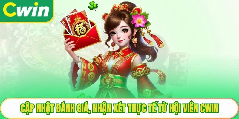 Cập nhật đánh giá, nhận xét thực tế từ hội viên Cwin