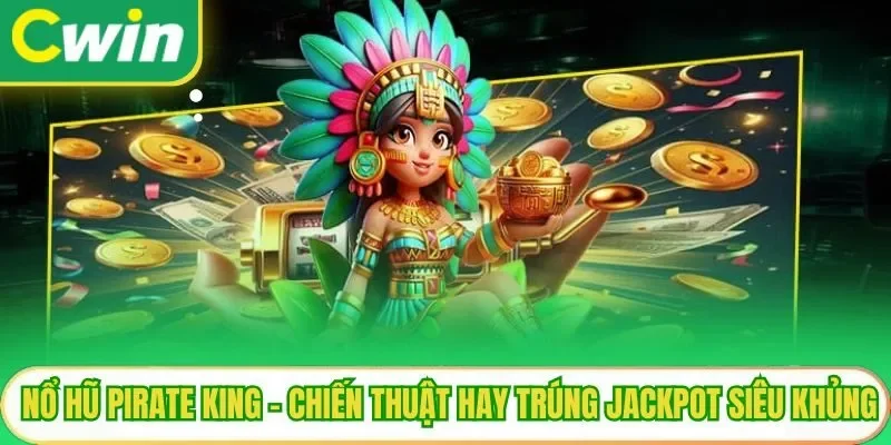 Nổ Hũ Pirate King - Chiến Thuật Hay Trúng Jackpot Siêu Khủng