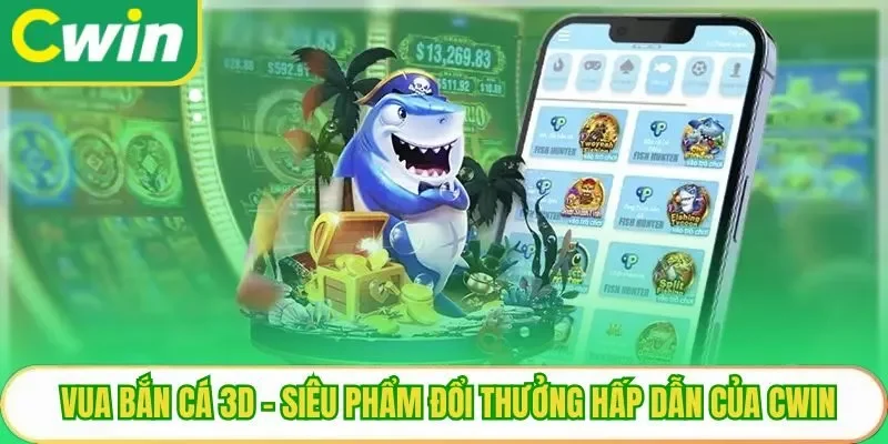 Vua Bắn Cá 3D - Siêu Phẩm Đổi Thưởng Hấp Dẫn Của Cwin