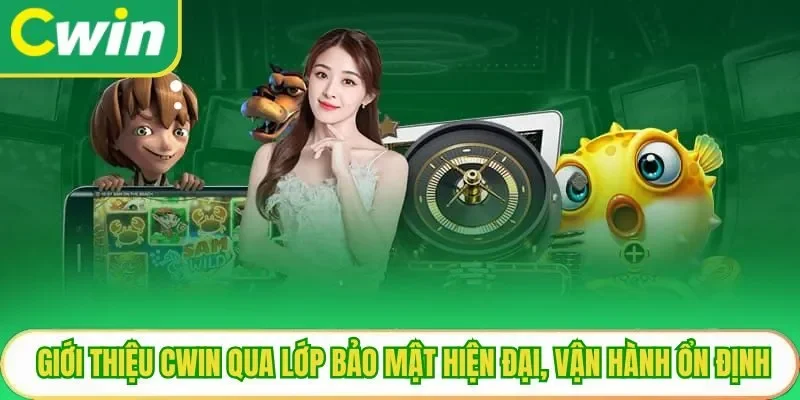 Giới thiệu Cwin qua lớp bảo mật hiện đại, vận hành ổn định