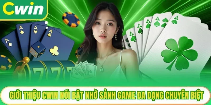 Giới thiệu Cwin nổi bật nhờ sảnh game đa dạng chuyên biệt