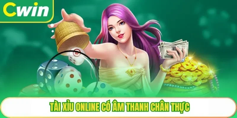 Tài xỉu online có âm thanh chân thực