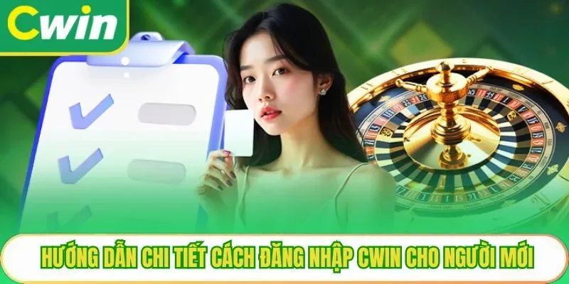 Hướng dẫn chi tiết cách đăng nhập Cwin cho người mới