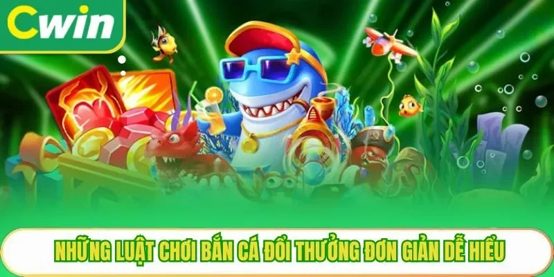 Những luật chơi bắn cá đổi thưởng đơn giản dễ hiểu