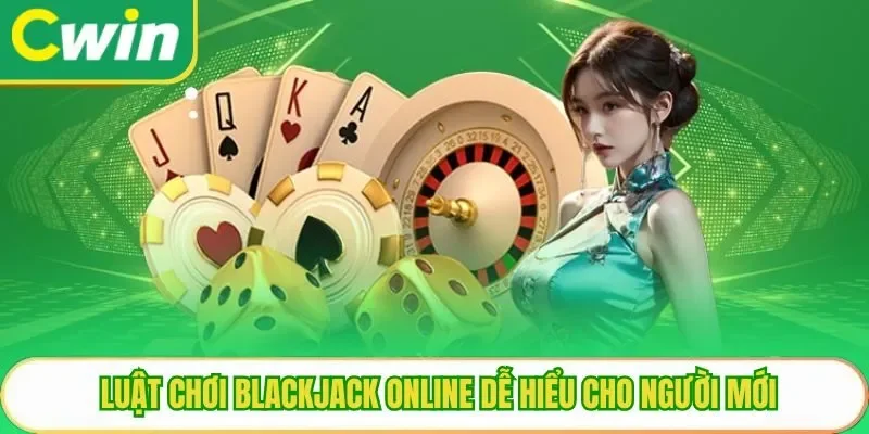 Luật chơi blackjack online dễ hiểu cho người mới