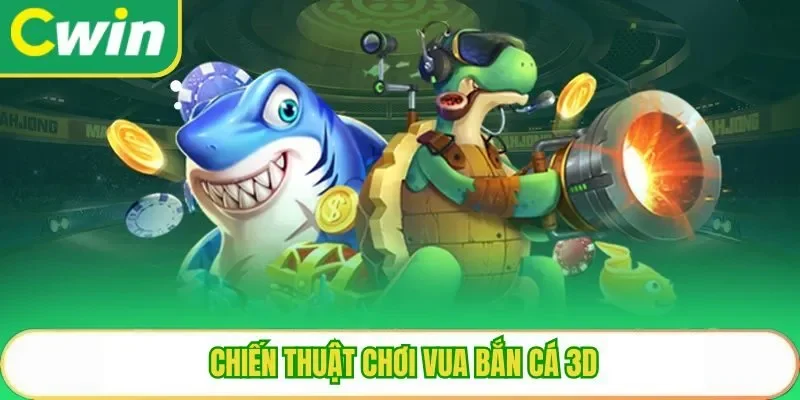 Chiến thuật chơi vua bắn cá 3D