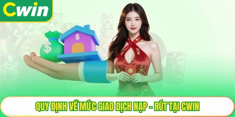 Quy định về mức giao dịch nạp - rút tại Cwin
