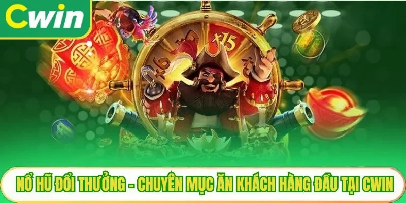 Nổ Hũ Đổi Thưởng - Chuyên Mục Ăn Khách Hàng Đầu Tại Cwin