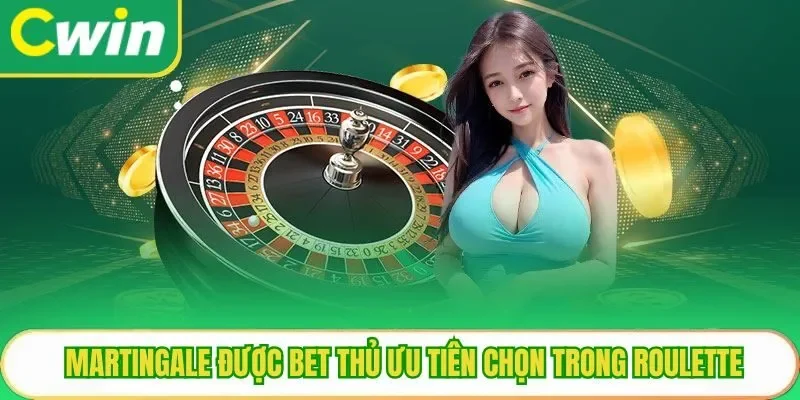 Martingale được bet thủ ưu tiên chọn trong Roulette