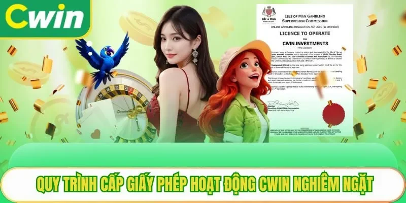 Quy trình cấp giấy phép hoạt động Cwin nghiêm ngặt