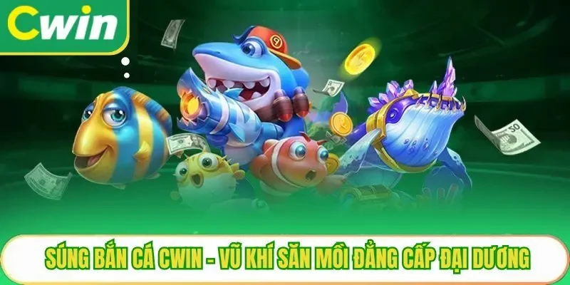 Súng Bắn Cá Cwin - Vũ Khí Săn Mồi Đẳng Cấp Đại Dương 
