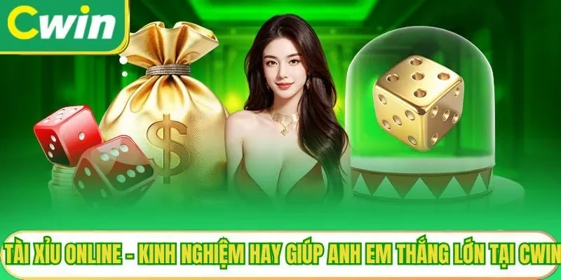 Tài Xỉu Online - Kinh Nghiệm Hay Giúp Anh Em Thắng Lớn Tại Cwin
