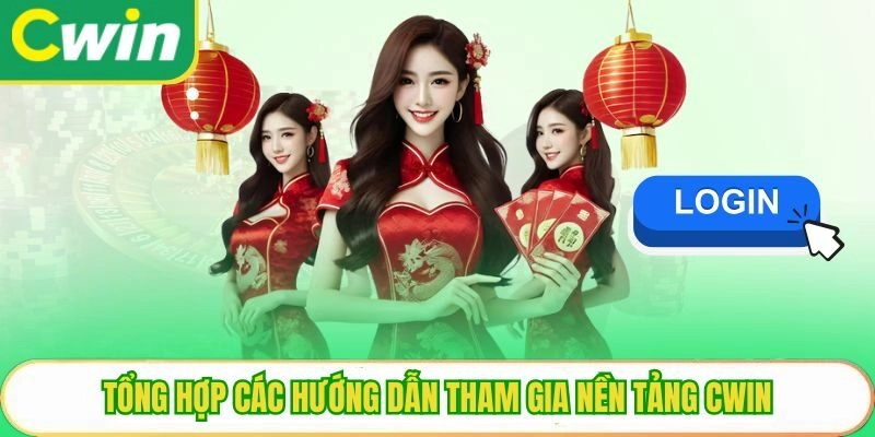 Tổng hợp các hướng dẫn tham gia nền tảng Cwin