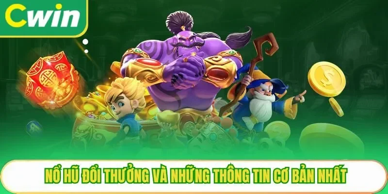 Nổ hũ đổi thưởng và những thông tin cơ bản nhất