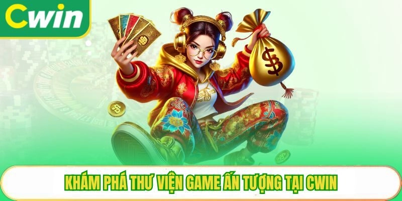 Khám phá thư viện game ấn tượng tại Cwin