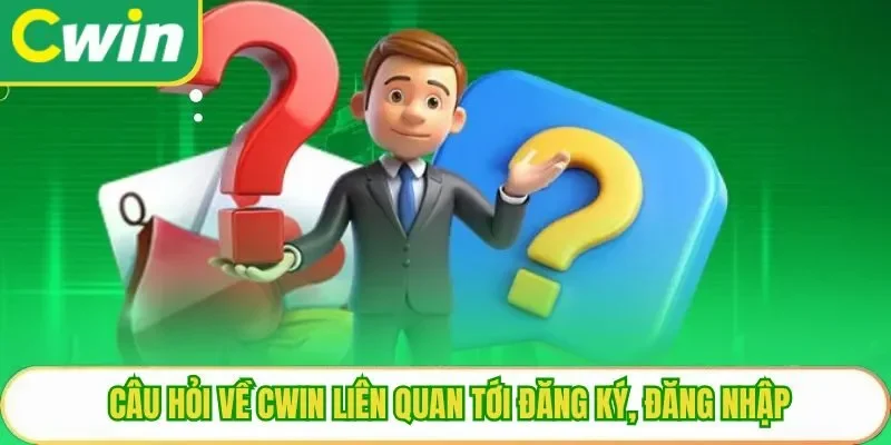 Câu hỏi về Cwin liên quan tới đăng ký, đăng nhập