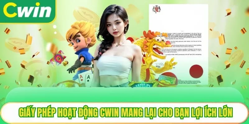 Giấy phép hoạt động Cwin mang lại cho bạn lợi ích lớn
